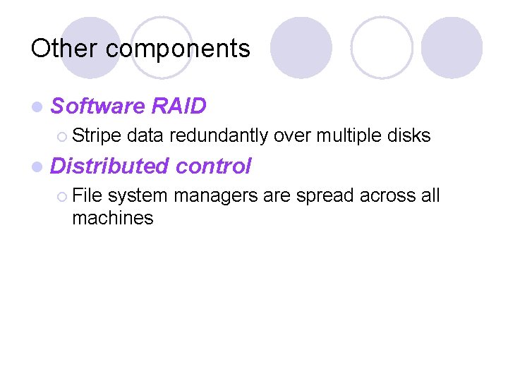 Other components l Software ¡ Stripe RAID data redundantly over multiple disks l Distributed