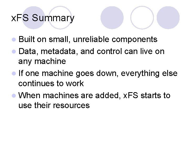 x. FS Summary l Built on small, unreliable components l Data, metadata, and control