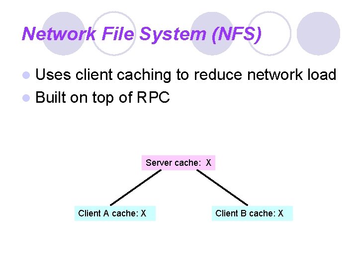 Network File System (NFS) l Uses client caching to reduce network load l Built