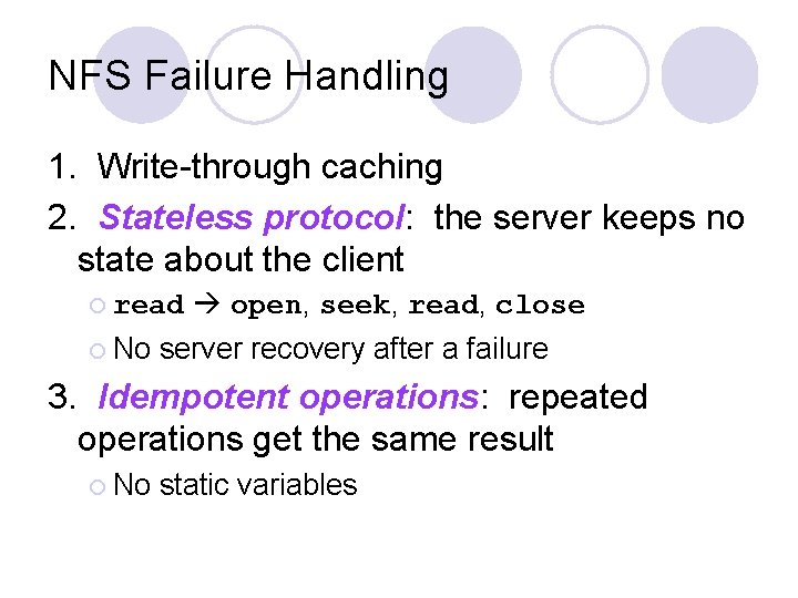 NFS Failure Handling 1. Write-through caching 2. Stateless protocol: the server keeps no state