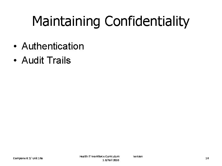 Maintaining Confidentiality • Authentication • Audit Trails Component 3/ Unit 16 a Health IT