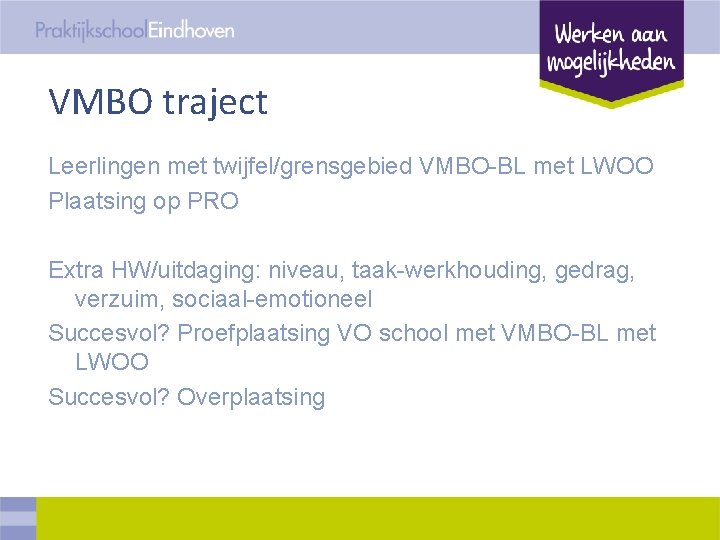 VMBO traject Leerlingen met twijfel/grensgebied VMBO-BL met LWOO Plaatsing op PRO Extra HW/uitdaging: niveau,