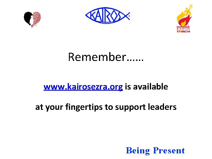 Remember…… www. kairosezra. org is available at your fingertips to support leaders Being Present