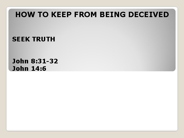 HOW TO KEEP FROM BEING DECEIVED SEEK TRUTH John 8: 31 -32 John 14: