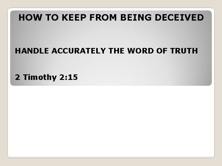 HOW TO KEEP FROM BEING DECEIVED HANDLE ACCURATELY THE WORD OF TRUTH 2 Timothy