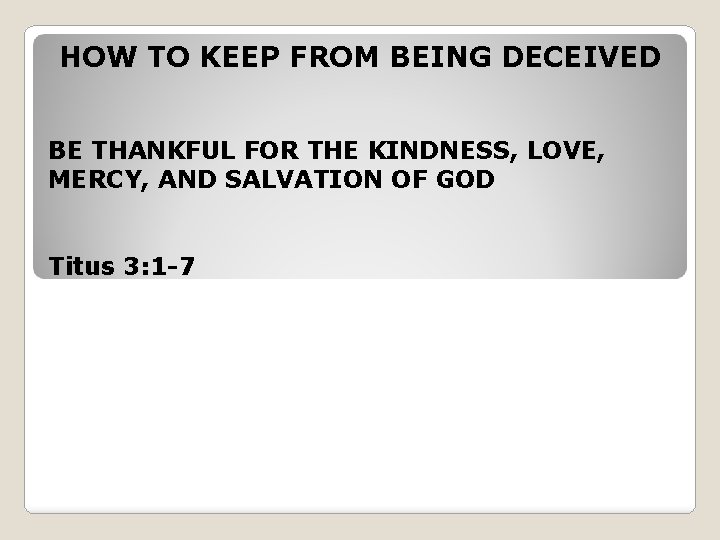 HOW TO KEEP FROM BEING DECEIVED BE THANKFUL FOR THE KINDNESS, LOVE, MERCY, AND