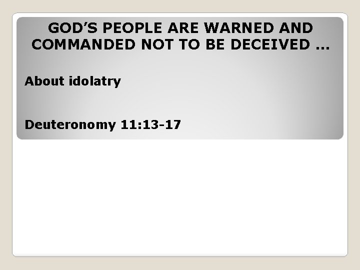 GOD’S PEOPLE ARE WARNED AND COMMANDED NOT TO BE DECEIVED … About idolatry Deuteronomy