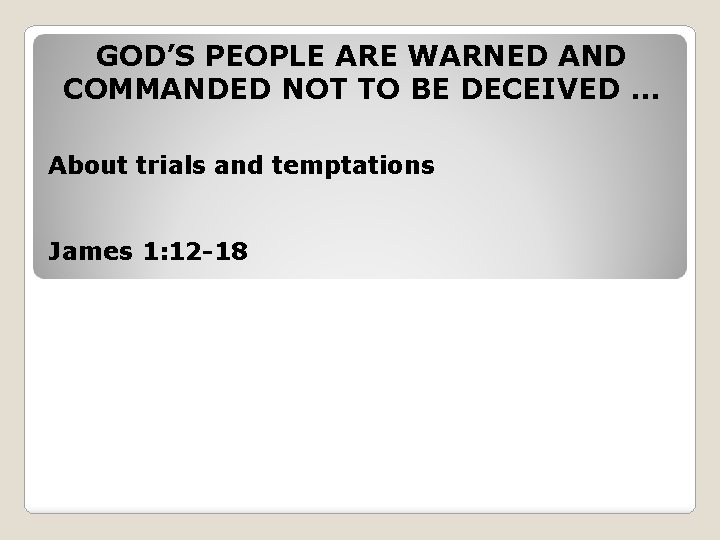GOD’S PEOPLE ARE WARNED AND COMMANDED NOT TO BE DECEIVED … About trials and