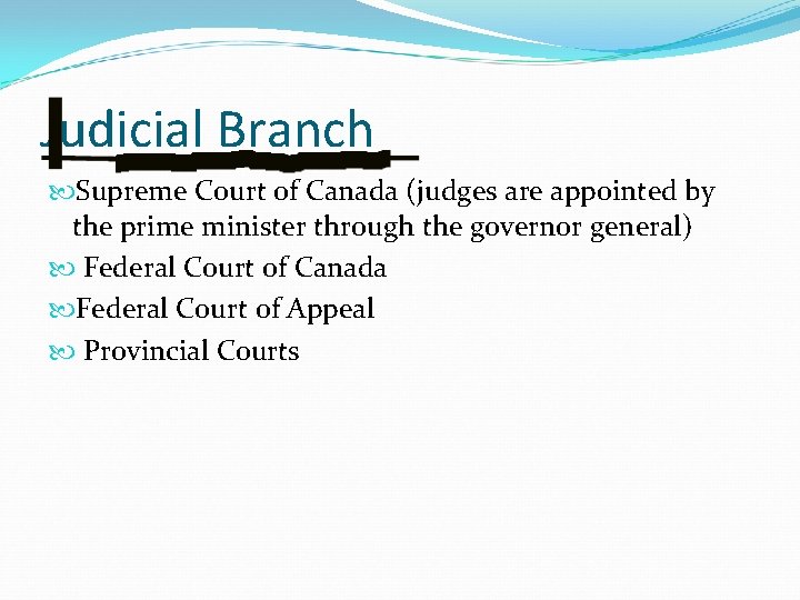 Judicial Branch Supreme Court of Canada (judges are appointed by the prime minister through