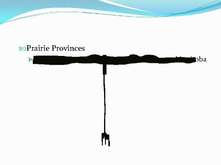  Prairie Provinces These provinces are Alberta, Saskatchewan, Monitoba 