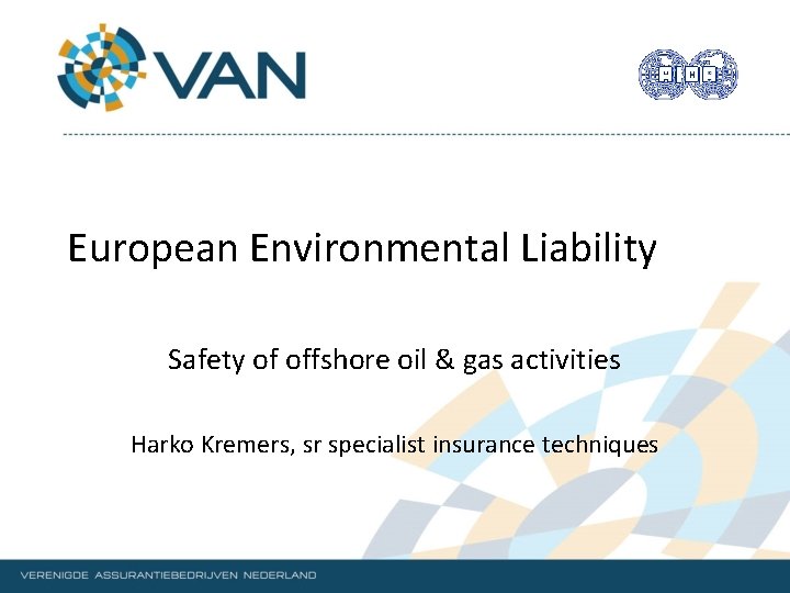 European Environmental Liability Safety of offshore oil & gas activities Harko Kremers, sr specialist