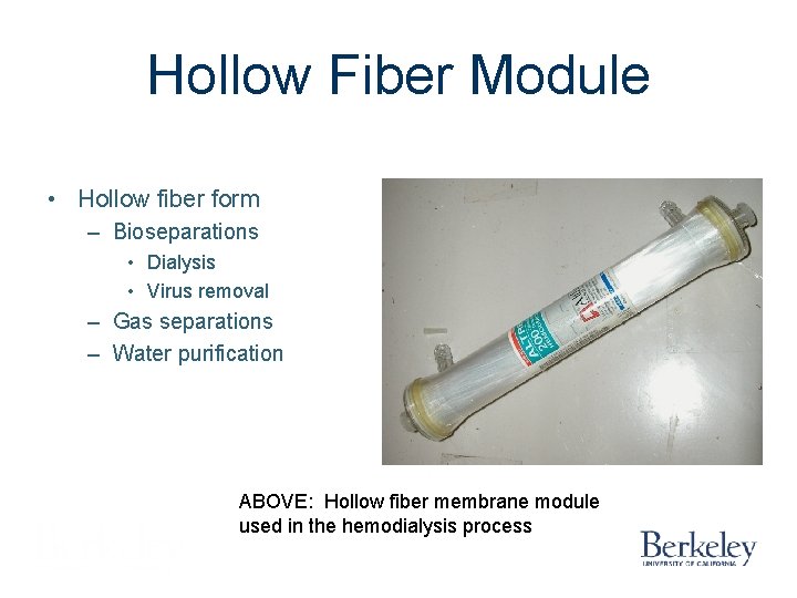 Hollow Fiber Module • Hollow fiber form – Bioseparations • Dialysis • Virus removal Hollow Fiber Module • Hollow fiber form – Bioseparations • Dialysis • Virus removal