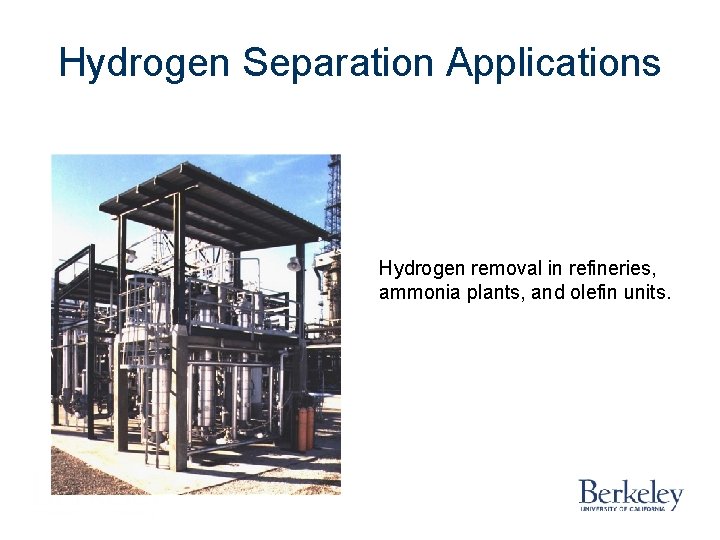 Hydrogen Separation Applications Hydrogen removal in refineries, ammonia plants, and olefin units. Hydrogen Separation Applications Hydrogen removal in refineries, ammonia plants, and olefin units.