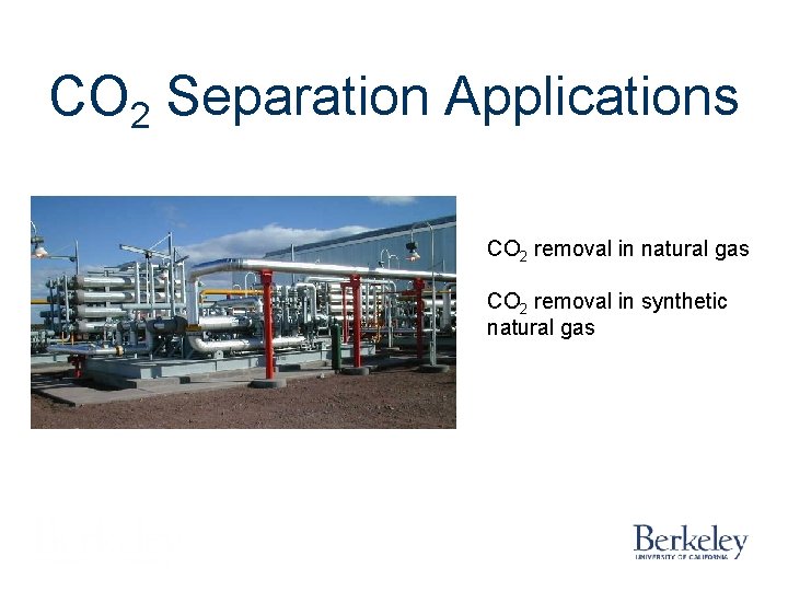 CO 2 Separation Applications CO 2 removal in natural gas CO 2 removal in CO 2 Separation Applications CO 2 removal in natural gas CO 2 removal in
