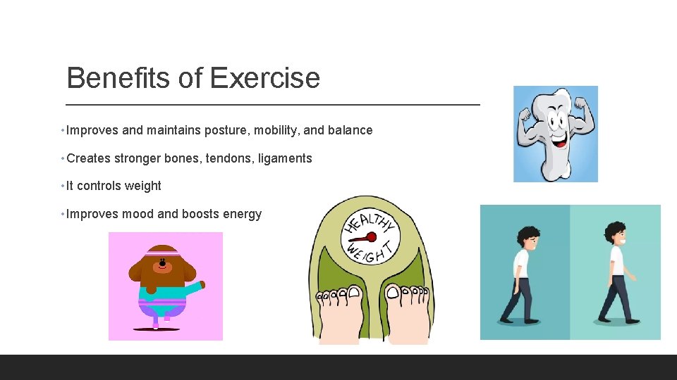 Benefits of Exercise • Improves and maintains posture, mobility, and balance • Creates stronger