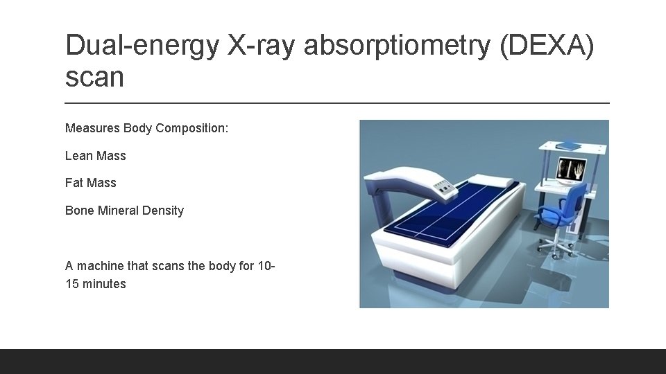 Dual-energy X-ray absorptiometry (DEXA) scan Measures Body Composition: Lean Mass Fat Mass Bone Mineral