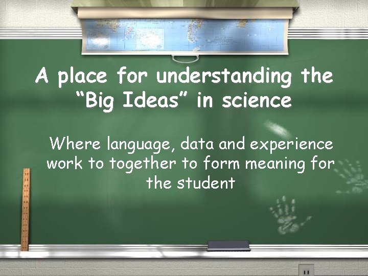 A place for understanding the “Big Ideas” in science Where language, data and experience