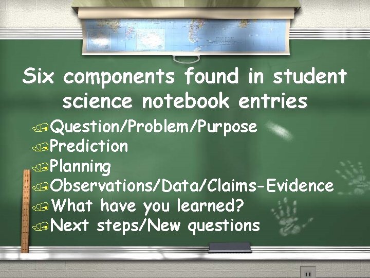 Six components found in student science notebook entries /Question/Problem/Purpose /Prediction /Planning /Observations/Data/Claims-Evidence /What have