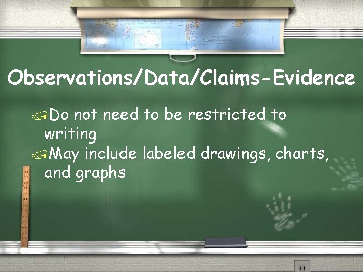 Observations/Data/Claims-Evidence /Do not need to be restricted to writing /May include labeled drawings, charts,