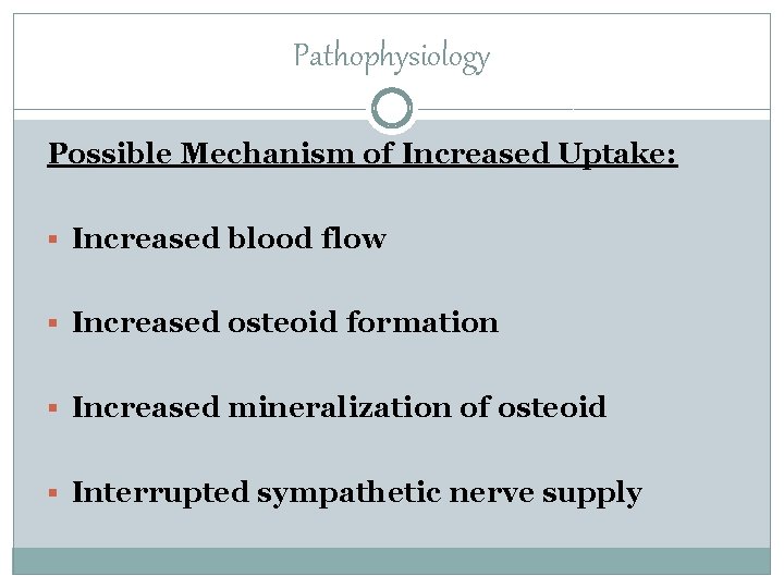 Pathophysiology Possible Mechanism of Increased Uptake: § Increased blood flow § Increased osteoid formation