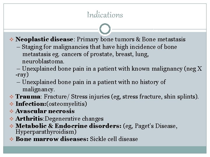 Indications v Neoplastic disease: Primary bone tumors & Bone metastasis – Staging for malignancies