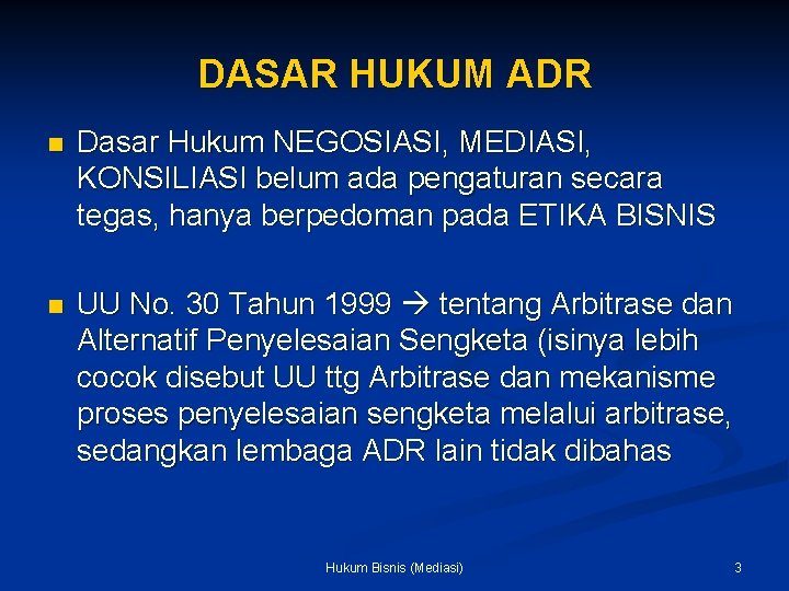 DASAR HUKUM ADR n Dasar Hukum NEGOSIASI, MEDIASI, KONSILIASI belum ada pengaturan secara tegas,