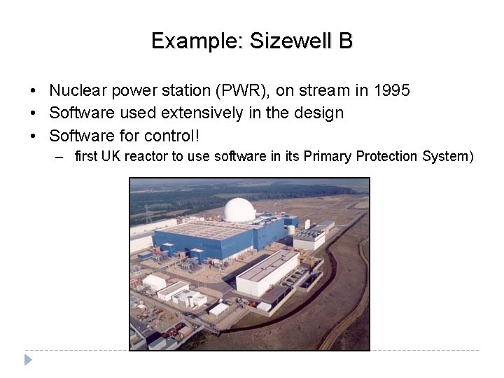 Example: Sizewell B • Nuclear power station (PWR), on stream in 1995 • Software