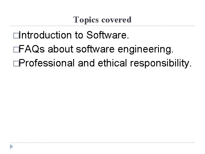 Topics covered �Introduction to Software. �FAQs about software engineering. �Professional and ethical responsibility. 