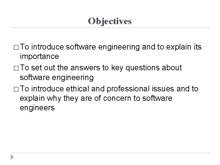Objectives � To introduce software engineering and to explain its importance � To set