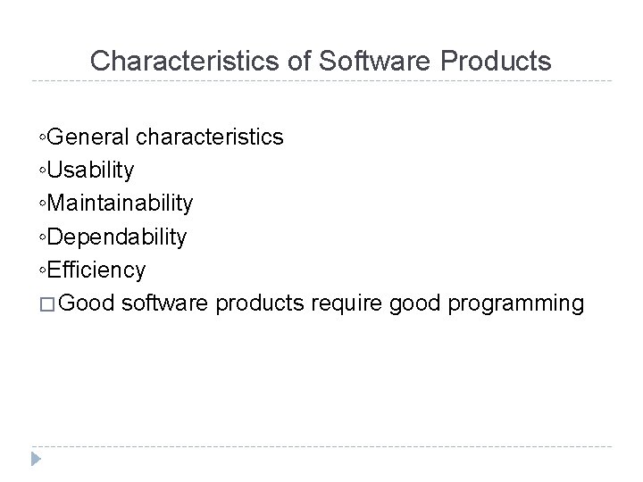 Characteristics of Software Products ◦General characteristics ◦Usability ◦Maintainability ◦Dependability ◦Efficiency � Good software products