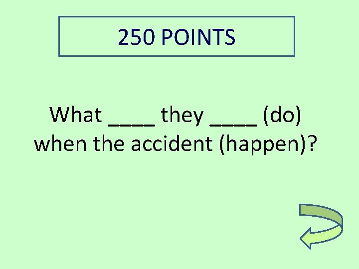 250 POINTS What ____ they ____ (do) when the accident (happen)? 