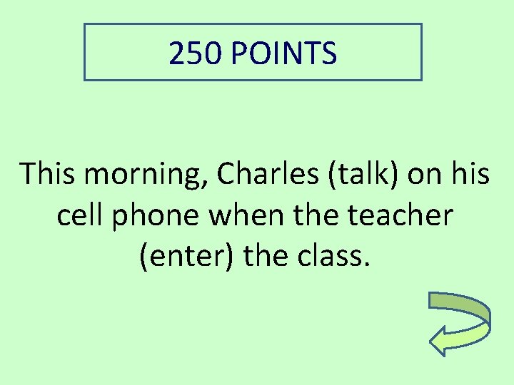 250 POINTS This morning, Charles (talk) on his cell phone when the teacher (enter)