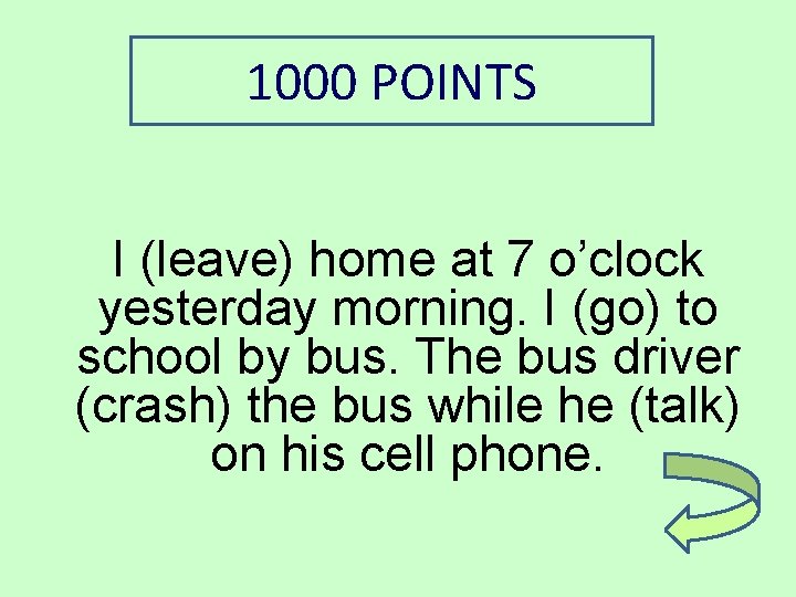 1000 POINTS I (leave) home at 7 o’clock yesterday morning. I (go) to school