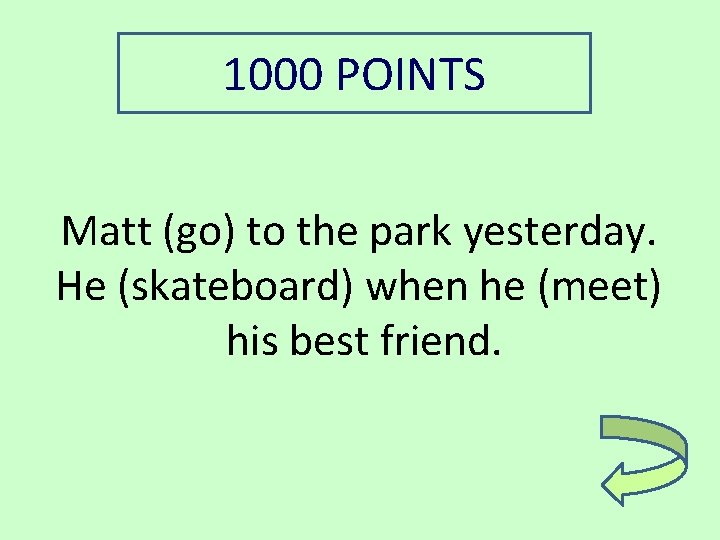 1000 POINTS Matt (go) to the park yesterday. He (skateboard) when he (meet) his