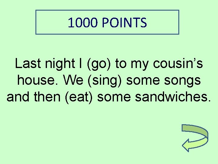 1000 POINTS Last night I (go) to my cousin’s house. We (sing) some songs