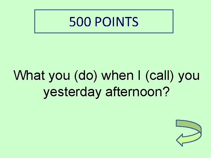 500 POINTS What you (do) when I (call) you yesterday afternoon? 