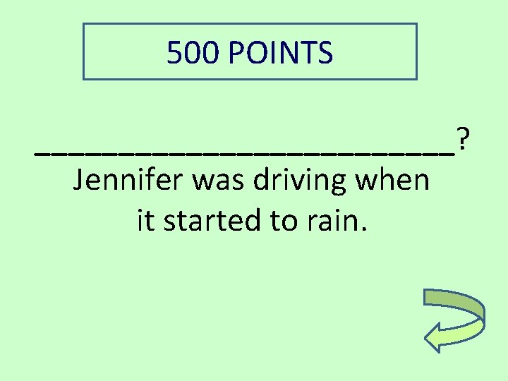 500 POINTS _____________? Jennifer was driving when it started to rain. 