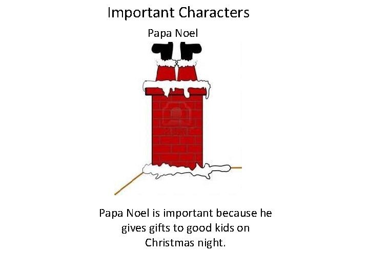 Important Characters Papa Noel is important because he gives gifts to good kids on