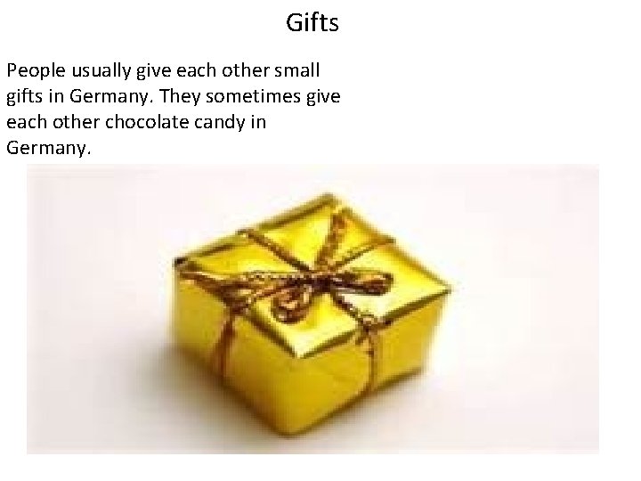 Gifts People usually give each other small gifts in Germany. They sometimes give each