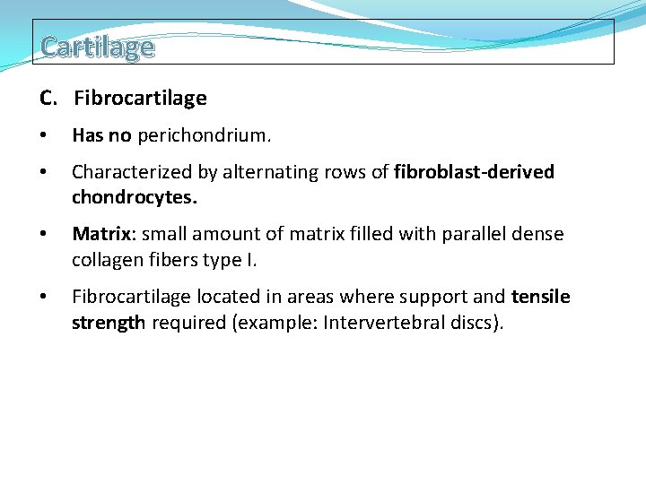 Cartilage C. Fibrocartilage • Has no perichondrium. • Characterized by alternating rows of fibroblast-derived