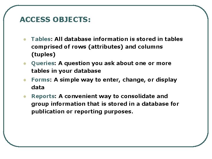 ACCESS OBJECTS: l Tables: All database information is stored in tables comprised of rows