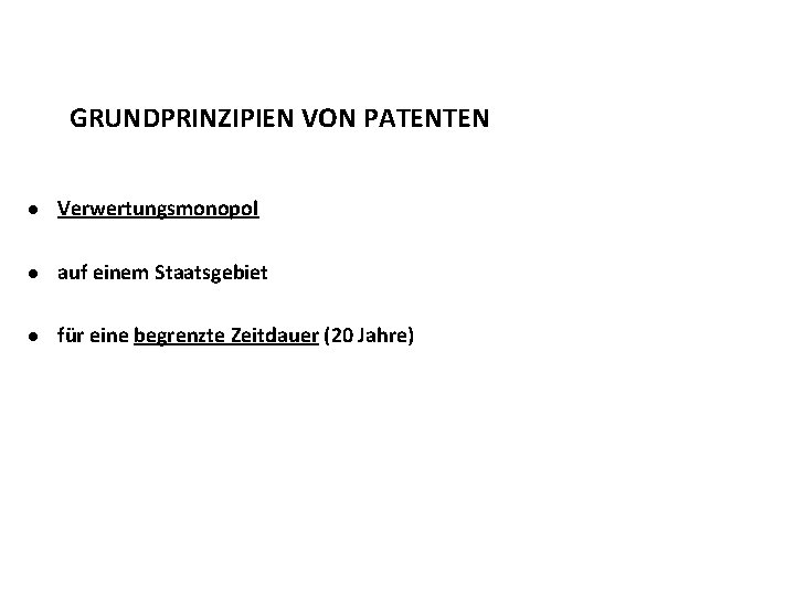 GRUNDPRINZIPIEN VON PATENTEN l Verwertungsmonopol l auf einem Staatsgebiet l für eine begrenzte Zeitdauer
