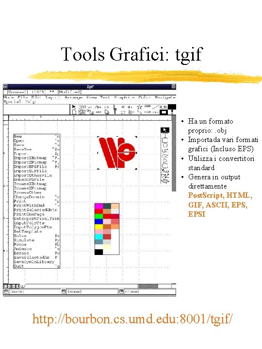 Tools Grafici: tgif • Ha un formato proprio: . obj • Importada vari formati