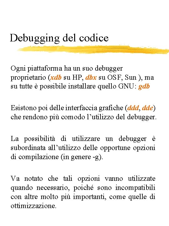 Debugging del codice Ogni piattaforma ha un suo debugger proprietario (xdb su HP, dbx