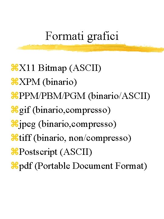 Formati grafici z. X 11 Bitmap (ASCII) z. XPM (binario) z. PPM/PBM/PGM (binario/ASCII) zgif