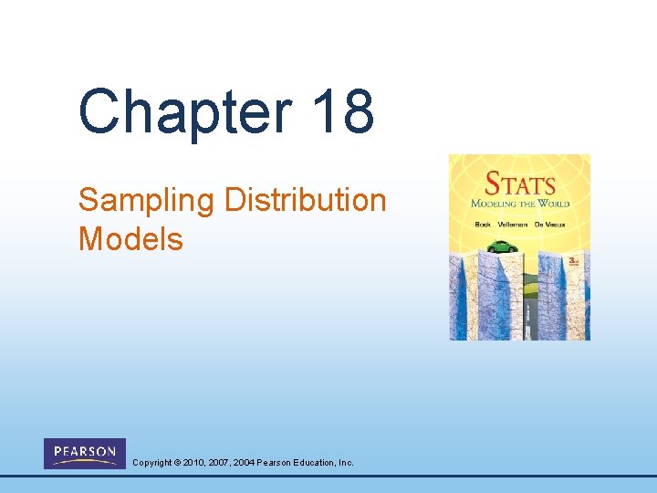 Chapter 18 Sampling Distribution Models Copyright © 2010, 2007, 2004 Pearson Education, Inc. 
