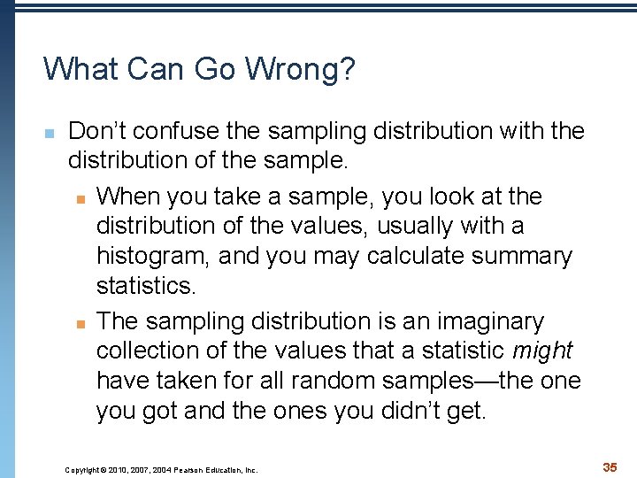 What Can Go Wrong? n Don’t confuse the sampling distribution with the distribution of