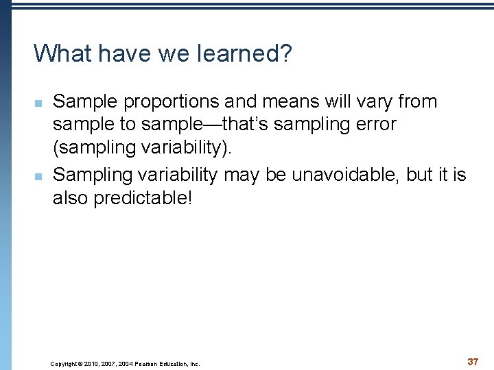 What have we learned? n n Sample proportions and means will vary from sample