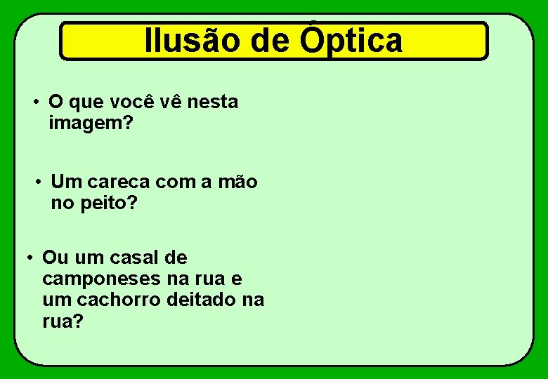 Ilusão de Óptica • O que você vê nesta imagem? • Um careca com