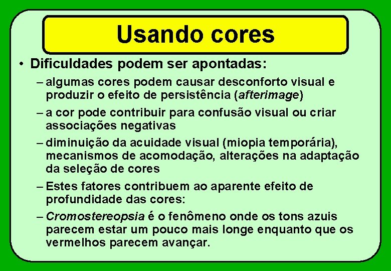 Usando cores • Dificuldades podem ser apontadas: – algumas cores podem causar desconforto visual